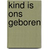 Kind is ons geboren by Unknown