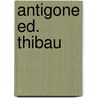 Antigone ed. thibau door Sophocles