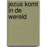 Jezus komt in de wereld door Kees de Kort