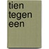 Tien tegen een