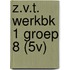 Z.V.T. WERKBK 1 GROEP 8 (5V)