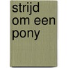 Strijd om een pony by Stasia Cramer