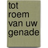 Tot Roem van Uw genade door M. van Beek