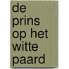 DE PRINS OP HET WITTE PAARD by Dolf Verroen