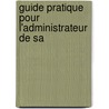 Guide Pratique Pour L'administrateur De Sa by Unknown