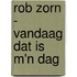 Rob Zorn - Vandaag dat is m'n dag