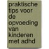 Praktische tips voor de opvoeding van kinderen met ADHD