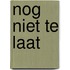 Nog niet te laat