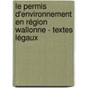 Le permis d'environnement en région wallonne - textes légaux door Onbekend