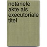 Notariele akte als executoriale titel by Kraan