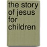 The Story of Jesus for Children
