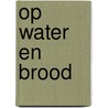 Op water en brood by Unknown