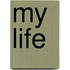 My life
