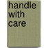 Handle with care
