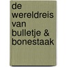 De wereldreis van Bulletje & Bonestaak by A.M. de Jong