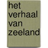 Het verhaal van Zeeland door R.J. Swiers