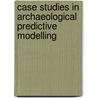 Case Studies in Archaeological Predictive Modelling door Philip Verhagen