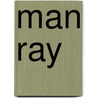 Man Ray door Hans Rooseboom