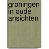 Groningen in oude ansichten by G.W. Kattenbeld