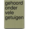 Gehoord onder vele getuigen by Unknown