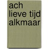 Ach lieve tijd Alkmaar door Onbekend