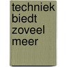 Techniek biedt zoveel meer door Onbekend