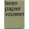 LEREN PAPIER VOUWEN by P. Kleinjans