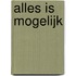 Alles is mogelijk