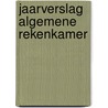 Jaarverslag algemene rekenkamer by Unknown