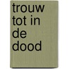 Trouw tot in de dood by Korte