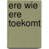 Ere wie Ere toekomt by J.P.M.M. Braat