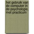 Het gebruik van de computer in de psychologie, met practicum