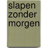 Slapen zonder morgen door Mien van 'T. Sant
