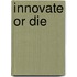 Innovate or die