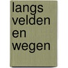 Langs Velden en Wegen by W. van Lierop