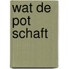 Wat de pot schaft door Lisette Kreischer
