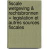 Fiscale wetgeving & rechtsbronnen = Legislation et autres sources fiscales door Onbekend