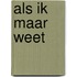 Als ik maar weet