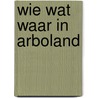 Wie wat waar in Arboland door Onbekend