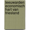 Leeuwarden economisch hart van friesland by Unknown