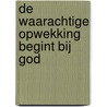 De waarachtige opwekking begint bij God by J.C. Philpot