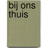 Bij ons thuis door M. van Amerongen