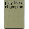 Play like a champion by Unknown