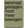 Eenmaal geslagen, nooit meer bewogen by D. Sinke
