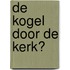 De kogel door de kerk?