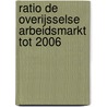 RATIO De Overijsselse arbeidsmarkt tot 2006 door W. Derks