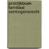 Praktijkboek familiaal vermogensrecht