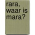 Rara, waar is Mara?