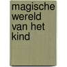 Magische wereld van het kind by Selma H. Fraiberg