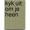 Kyk uit om je heen door Kees van der Ploeg